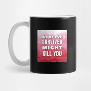 What I've survived might kill you, Inspirational and Motivational Quotes Design Mug